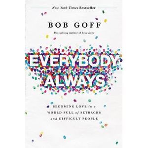 Everybody, Always: Becoming Love in a World Full of Setbacks and Difficult Peopl
